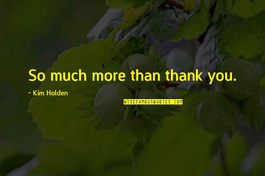 Pratima Padhy Quotes By Kim Holden: So much more than thank you. Pratima Padhy Quotes By Kim Holden: So much more than thank you.
