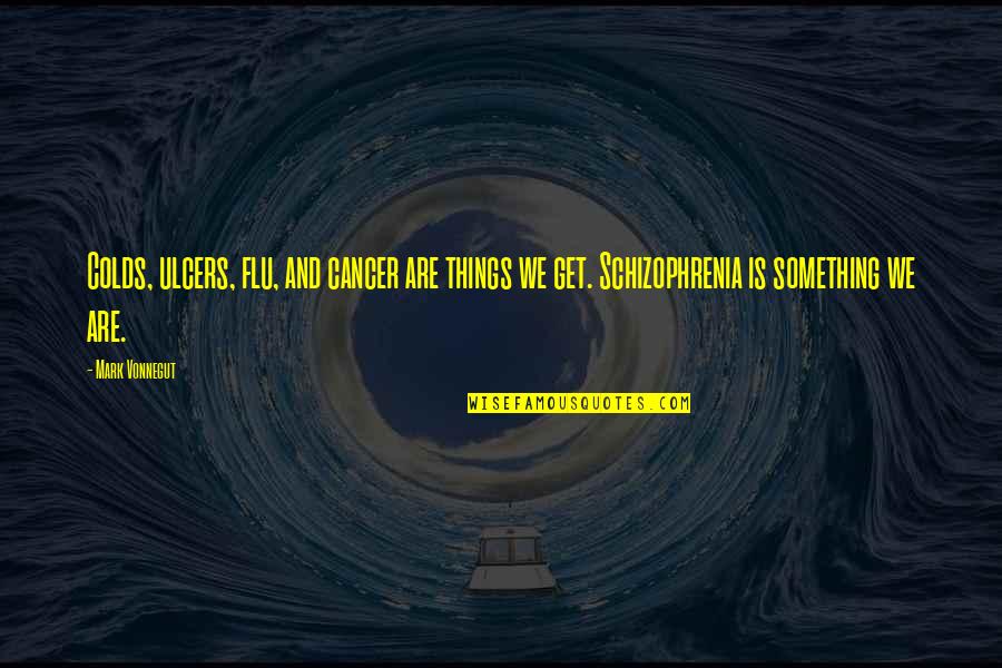Pratima Padhy Quotes By Mark Vonnegut: Colds, ulcers, flu, and cancer are things we Pratima Padhy Quotes By Mark Vonnegut: Colds, ulcers, flu, and cancer are things we