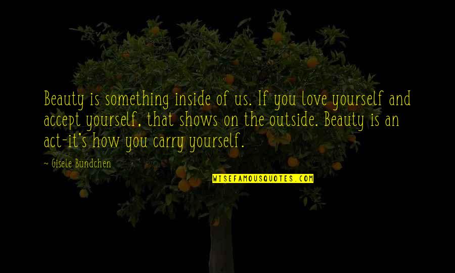 Pratique Quotes By Gisele Bundchen: Beauty is something inside of us. If you Pratique Quotes By Gisele Bundchen: Beauty is something inside of us. If you