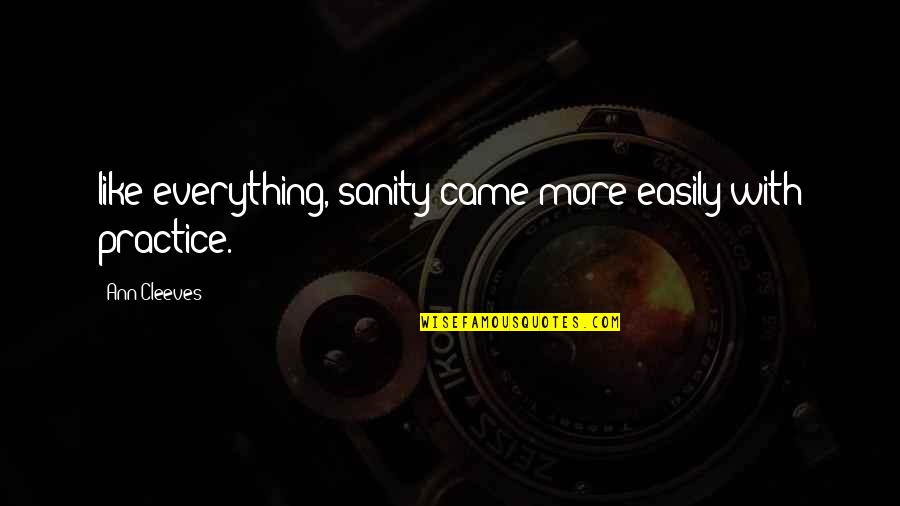 Pratiques Rh Quotes By Ann Cleeves: like everything, sanity came more easily with practice.