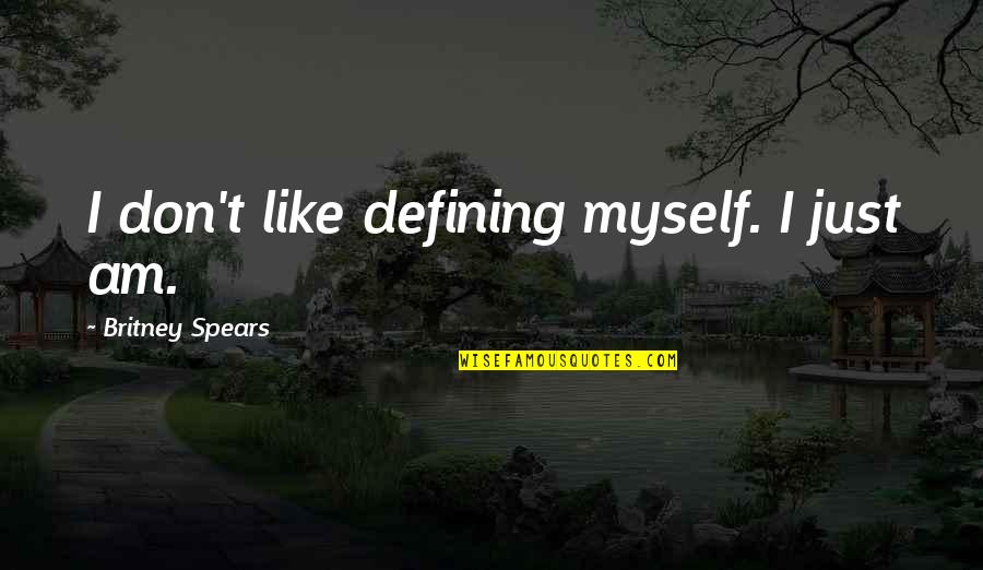 Pratiques Rh Quotes By Britney Spears: I don't like defining myself. I just am.