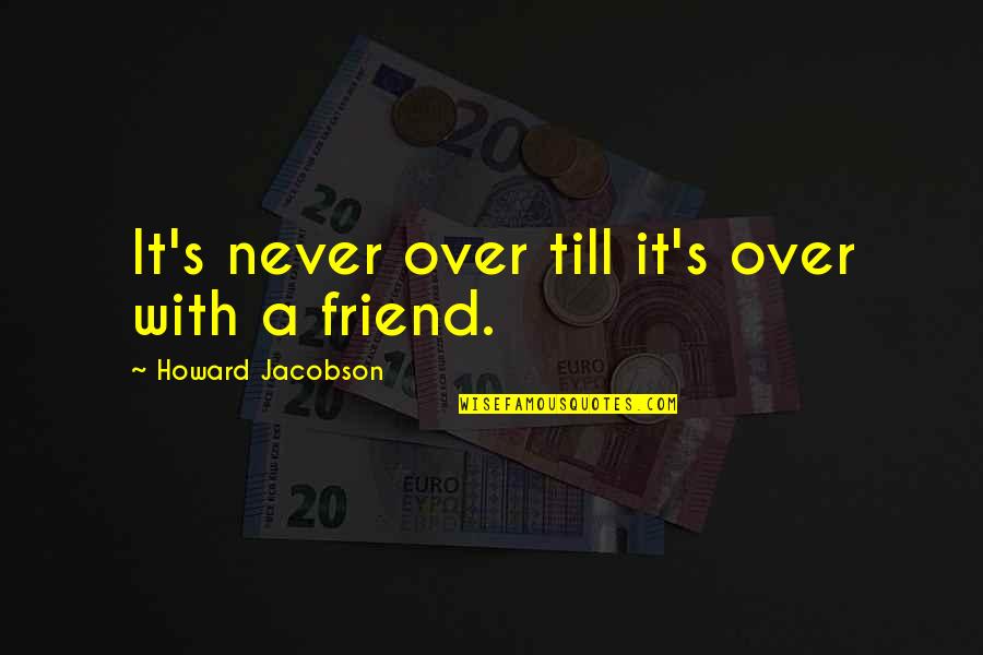 Pratissoli Pumps Quotes By Howard Jacobson: It's never over till it's over with a Pratissoli Pumps Quotes By Howard Jacobson: It's never over till it's over with a