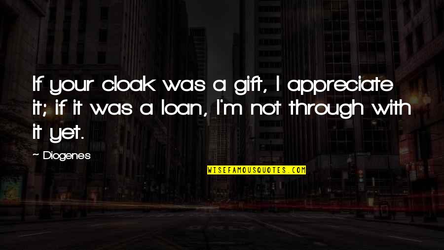 Pratissoli Quotes By Diogenes: If your cloak was a gift, I appreciate Pratissoli Quotes By Diogenes: If your cloak was a gift, I appreciate