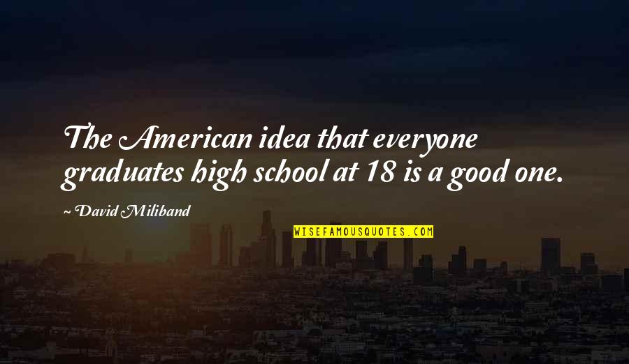 Pratiwi Widantini Quotes By David Miliband: The American idea that everyone graduates high school