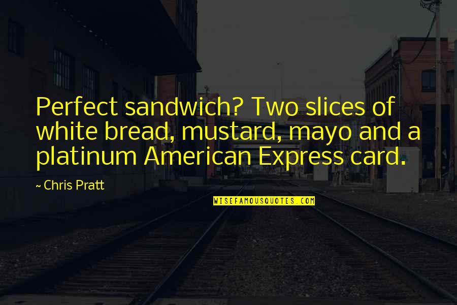 Pratt Quotes By Chris Pratt: Perfect sandwich? Two slices of white bread, mustard,