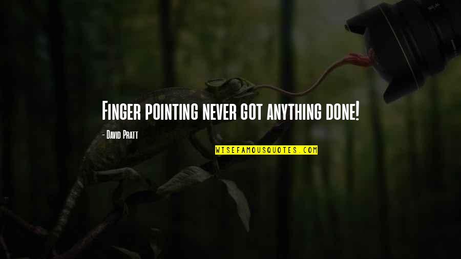 Pratt Quotes By David Pratt: Finger pointing never got anything done!