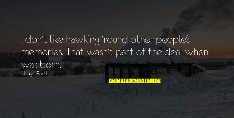 Pratt Quotes By Hugo Pratt: I don't like hawking 'round other people's memories.