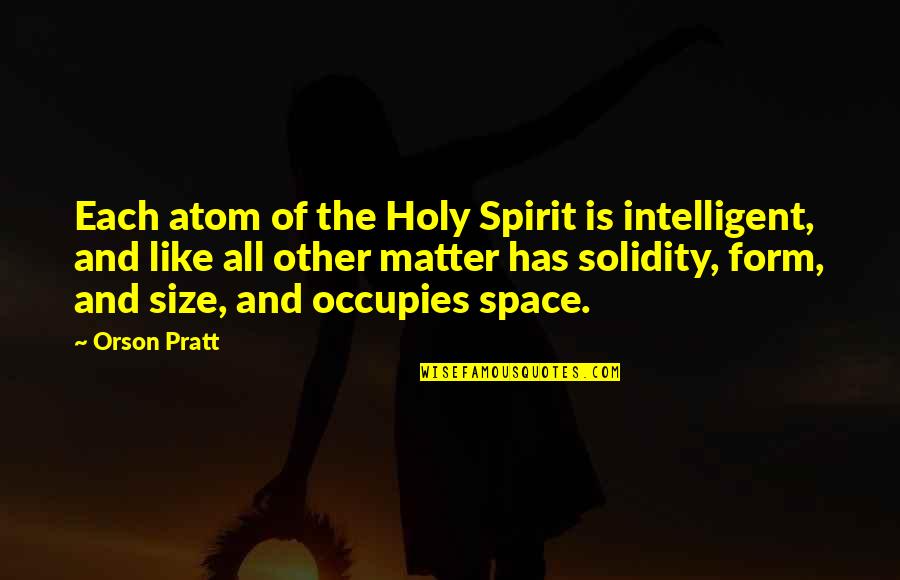 Pratt Quotes By Orson Pratt: Each atom of the Holy Spirit is intelligent,