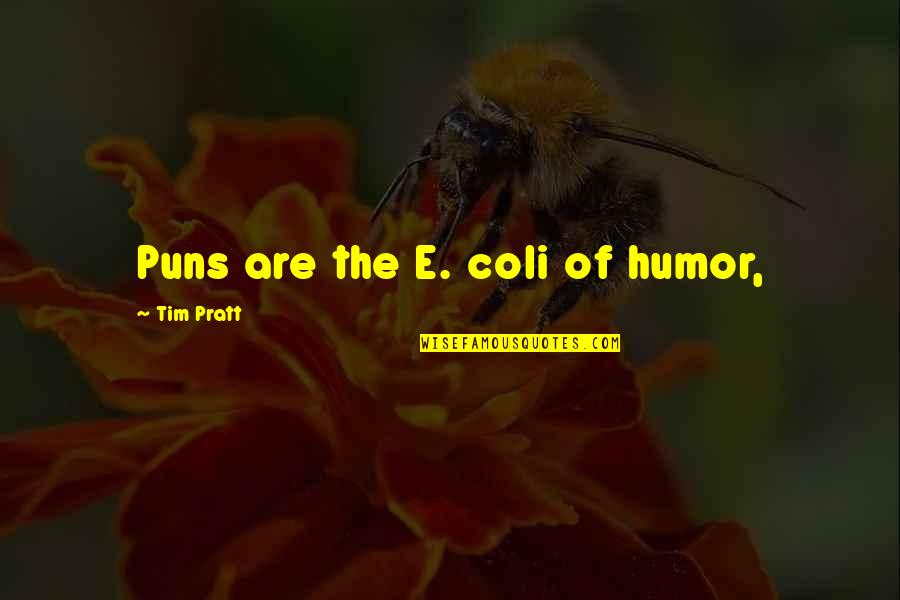 Pratt Quotes By Tim Pratt: Puns are the E. coli of humor,