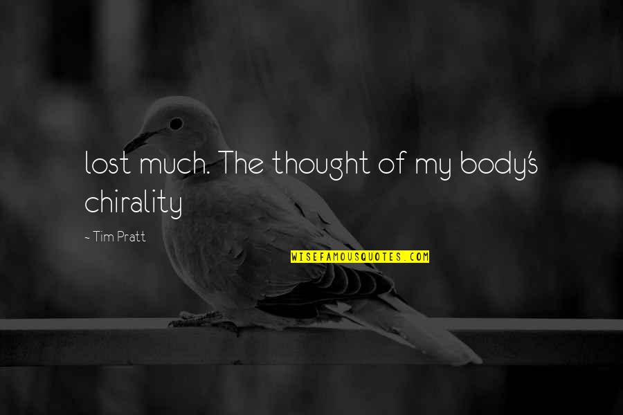 Pratt Quotes By Tim Pratt: lost much. The thought of my body's chirality