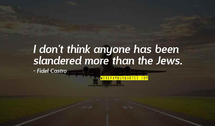 Pratter Inc Quotes By Fidel Castro: I don't think anyone has been slandered more Pratter Inc Quotes By Fidel Castro: I don't think anyone has been slandered more