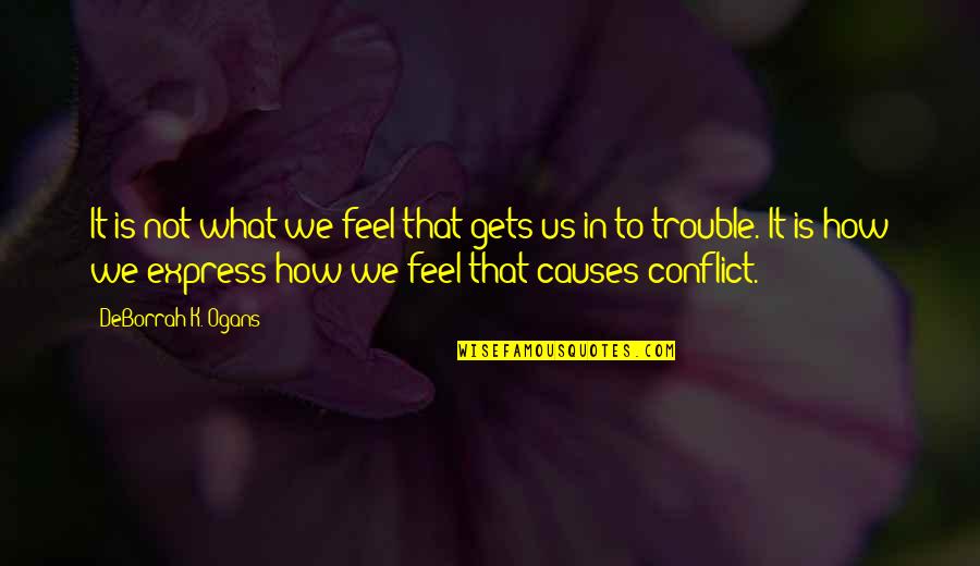 Prattle Quotes By DeBorrah K. Ogans: It is not what we feel that gets