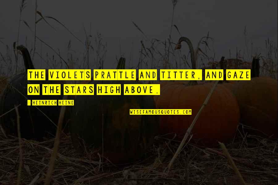 Prattle Quotes By Heinrich Heine: The violets prattle and titter, And gaze on