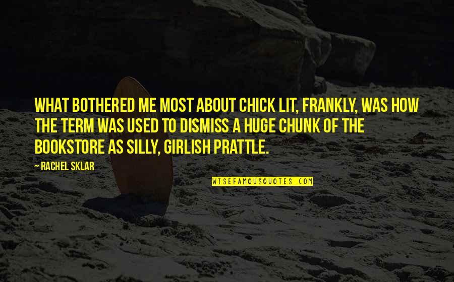 Prattle Quotes By Rachel Sklar: What bothered me most about chick lit, frankly, Prattle Quotes By Rachel Sklar: What bothered me most about chick lit, frankly,
