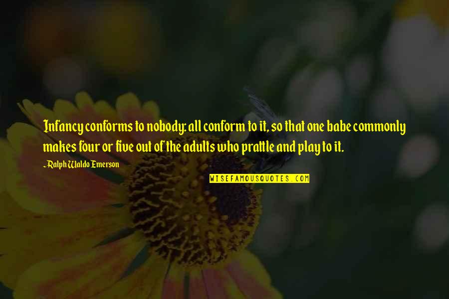 Prattle Quotes By Ralph Waldo Emerson: Infancy conforms to nobody: all conform to it,