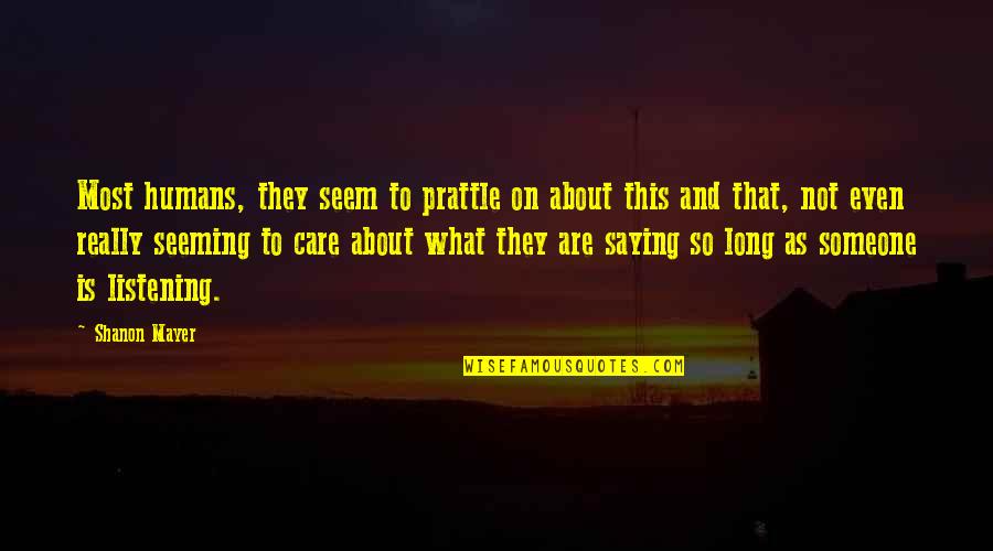 Prattle Quotes By Shanon Mayer: Most humans, they seem to prattle on about Prattle Quotes By Shanon Mayer: Most humans, they seem to prattle on about