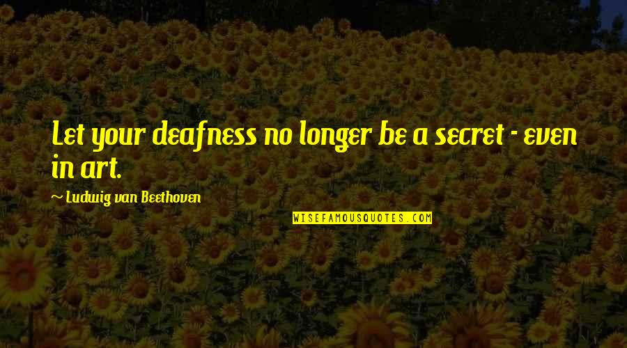 Pratul Honda Quotes By Ludwig Van Beethoven: Let your deafness no longer be a secret