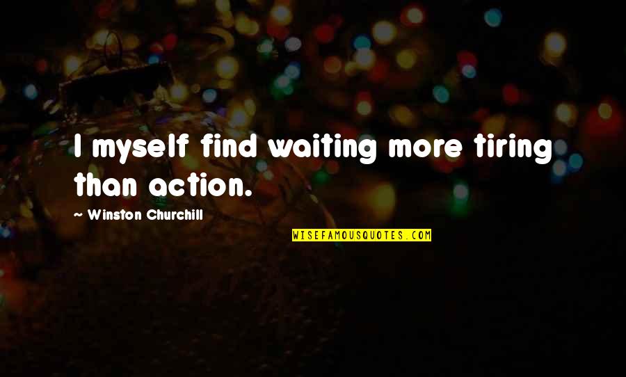 Pratz Bicycles Quotes By Winston Churchill: I myself find waiting more tiring than action. Pratz Bicycles Quotes By Winston Churchill: I myself find waiting more tiring than action.