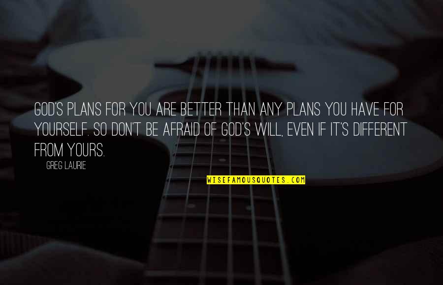 Pratz Ham Quotes By Greg Laurie: God's plans for you are better than any Pratz Ham Quotes By Greg Laurie: God's plans for you are better than any