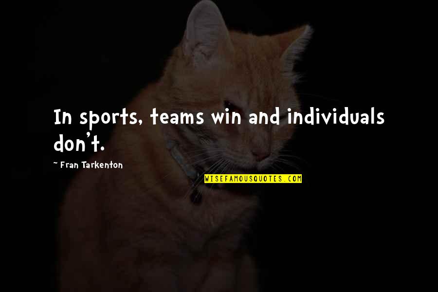 Pratz Quotes By Fran Tarkenton: In sports, teams win and individuals don't. Pratz Quotes By Fran Tarkenton: In sports, teams win and individuals don't.
