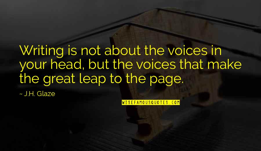 Pratz Quotes By J.H. Glaze: Writing is not about the voices in your Pratz Quotes By J.H. Glaze: Writing is not about the voices in your