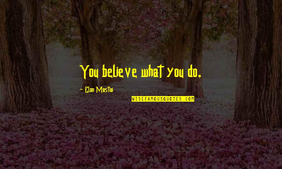 Prav M Quotes By Elan Mastai: You believe what you do.