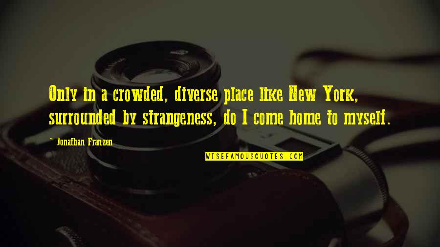 Pravash Quotes By Jonathan Franzen: Only in a crowded, diverse place like New