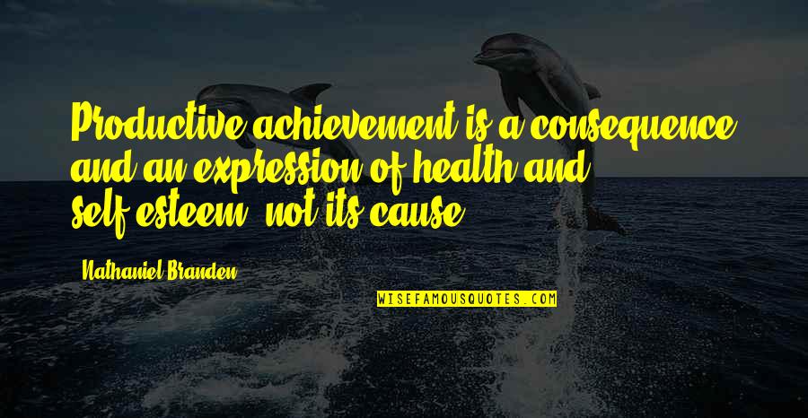 Pravash Quotes By Nathaniel Branden: Productive achievement is a consequence and an expression