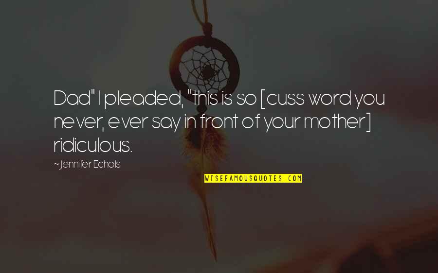 Pravasi Quotes By Jennifer Echols: Dad" I pleaded, "this is so [cuss word