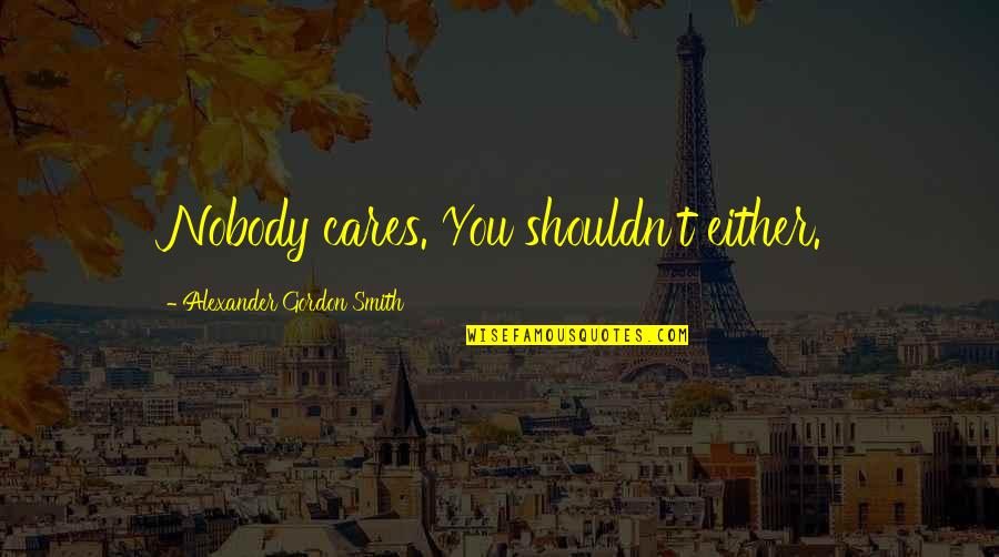 Pravcan Quotes By Alexander Gordon Smith: Nobody cares. You shouldn't either.