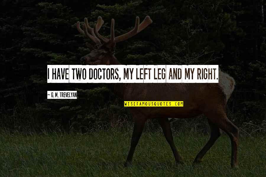 Pravda Vodka Quotes By G. M. Trevelyan: I have two doctors, my left leg and