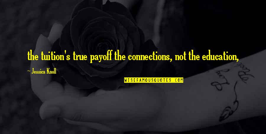 Pravdive Pribehy Quotes By Jessica Knoll: the tuition's true payoff the connections, not the Pravdive Pribehy Quotes By Jessica Knoll: the tuition's true payoff the connections, not the
