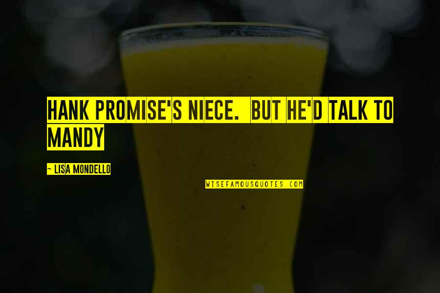 Pravdive Pribehy Quotes By Lisa Mondello: Hank Promise's niece. But he'd talk to Mandy Pravdive Pribehy Quotes By Lisa Mondello: Hank Promise's niece. But he'd talk to Mandy