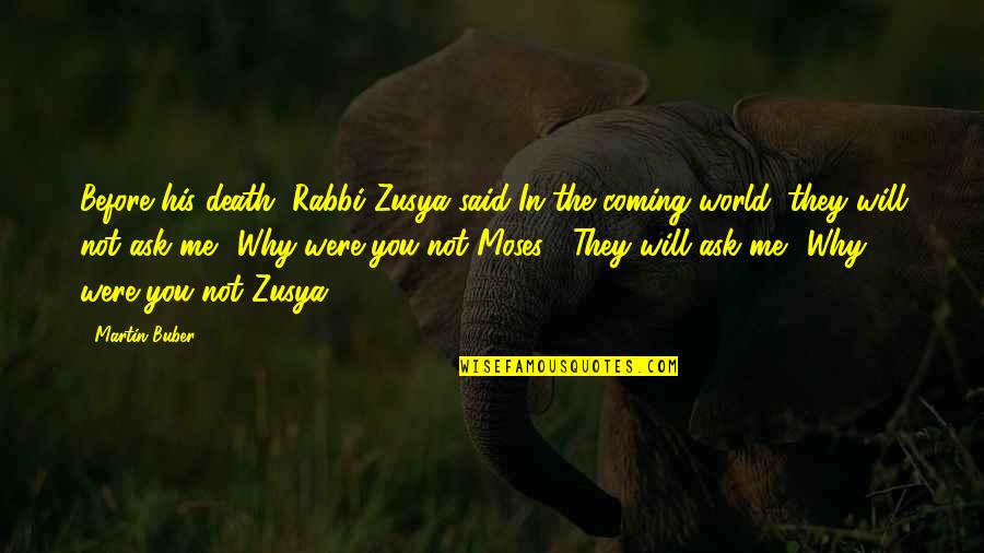 Praveen Misra Quotes By Martin Buber: Before his death, Rabbi Zusya said In the Praveen Misra Quotes By Martin Buber: Before his death, Rabbi Zusya said In the