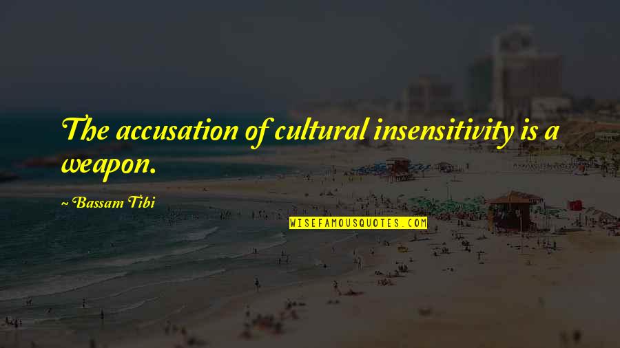 Pravice A Levice Quotes By Bassam Tibi: The accusation of cultural insensitivity is a weapon. Pravice A Levice Quotes By Bassam Tibi: The accusation of cultural insensitivity is a weapon.