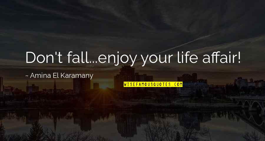 Pravice Strana Quotes By Amina El Karamany: Don't fall...enjoy your life affair!