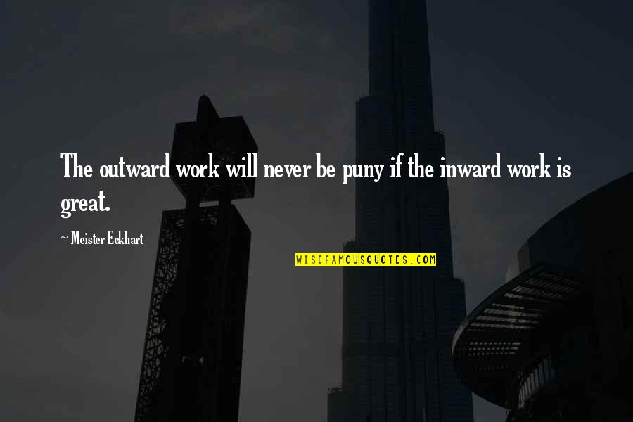 Pravilno Dojenje Quotes By Meister Eckhart: The outward work will never be puny if