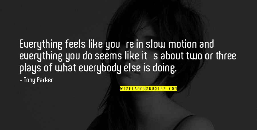 Pravilno Sjedenje Quotes By Tony Parker: Everything feels like you're in slow motion and