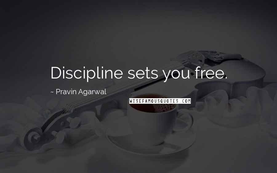 Pravin Agarwal quotes: Discipline sets you free.