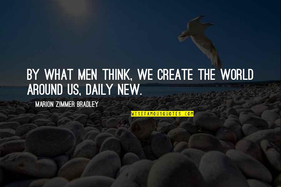 Pravin Lal Quotes By Marion Zimmer Bradley: By what men think, we create the world Pravin Lal Quotes By Marion Zimmer Bradley: By what men think, we create the world
