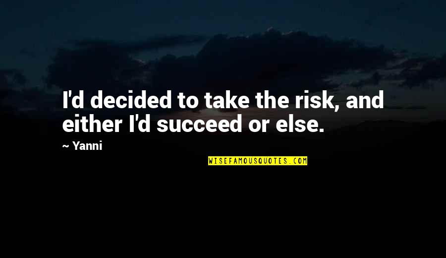 Pravis Axali Quotes By Yanni: I'd decided to take the risk, and either
