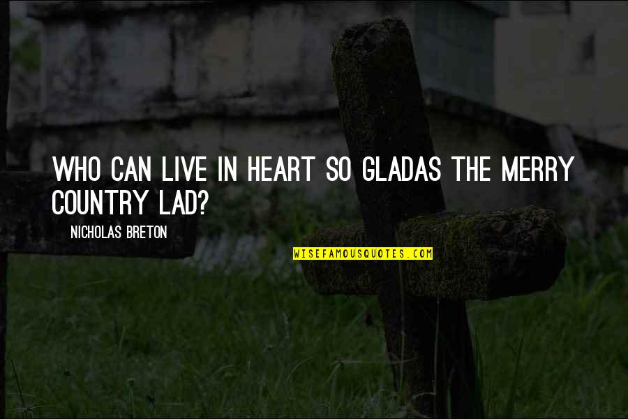 Pravis Biletebi Quotes By Nicholas Breton: Who can live in heart so gladAs the