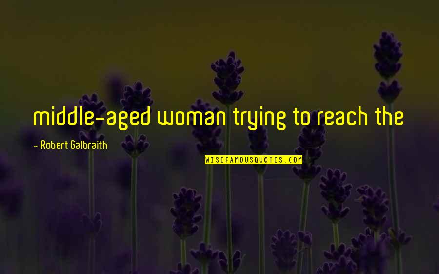 Prawathiya Quotes By Robert Galbraith: middle-aged woman trying to reach the Prawathiya Quotes By Robert Galbraith: middle-aged woman trying to reach the