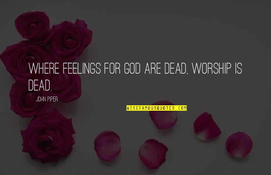 Prawdy Ostateczne Quotes By John Piper: Where feelings for God are dead, worship is