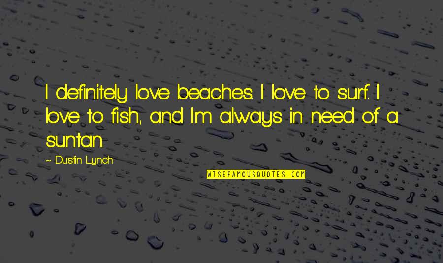 Prawedd Quotes By Dustin Lynch: I definitely love beaches. I love to surf.