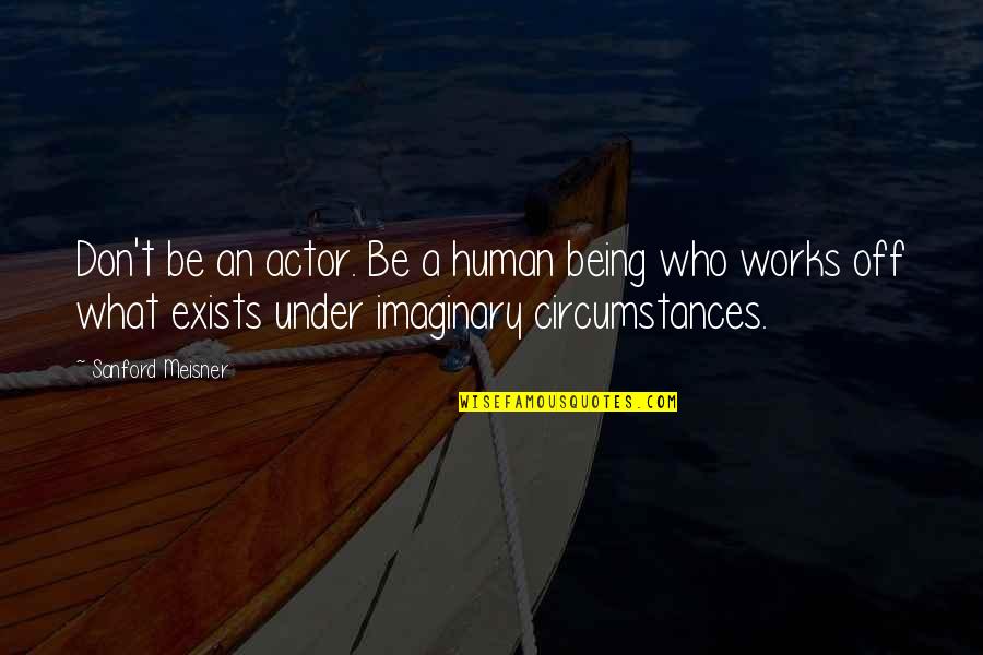 Prawirotaman Quotes By Sanford Meisner: Don't be an actor. Be a human being Prawirotaman Quotes By Sanford Meisner: Don't be an actor. Be a human being