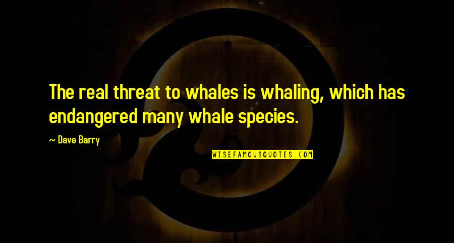 Prawit Wongsuwan Quotes By Dave Barry: The real threat to whales is whaling, which