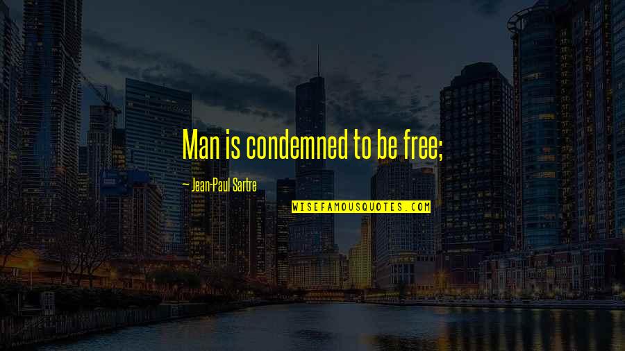 Prawit Wongsuwan Quotes By Jean-Paul Sartre: Man is condemned to be free; Prawit Wongsuwan Quotes By Jean-Paul Sartre: Man is condemned to be free;