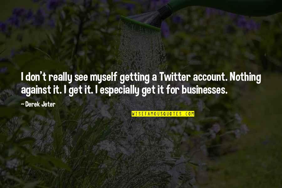 Praxedes Sagasta Quotes By Derek Jeter: I don't really see myself getting a Twitter Praxedes Sagasta Quotes By Derek Jeter: I don't really see myself getting a Twitter