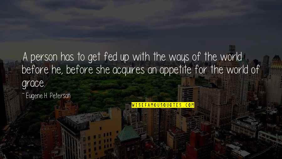 Praxedes Sagasta Quotes By Eugene H. Peterson: A person has to get fed up with Praxedes Sagasta Quotes By Eugene H. Peterson: A person has to get fed up with